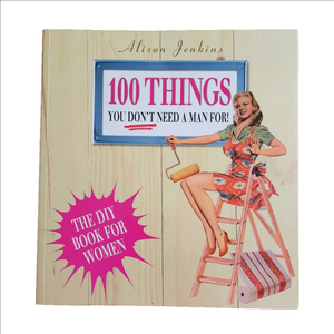 100 Things You Dont Need A Man For Book - The DIY Guide For Women Paperback